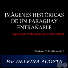 IMÁGENES HISTÓRICAS DE UN PARAGUAY ENTRAÑABLE - Por DELFINA ACOSTA - Domingo, 22 de Julio de 2012